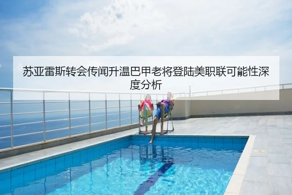 苏亚雷斯转会传闻升温巴甲老将登陆美职联可能性深度分析