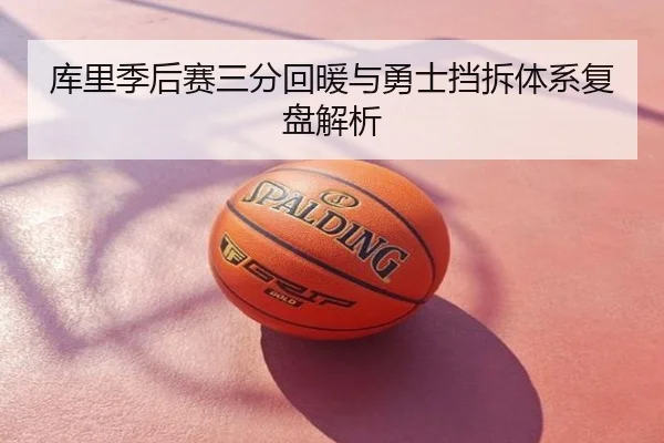 库里季后赛三分回暖与勇士挡拆体系复盘解析